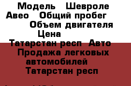  › Модель ­ Шевроле Авео › Общий пробег ­ 79 000 › Объем двигателя ­ 1 › Цена ­ 350 000 - Татарстан респ. Авто » Продажа легковых автомобилей   . Татарстан респ.